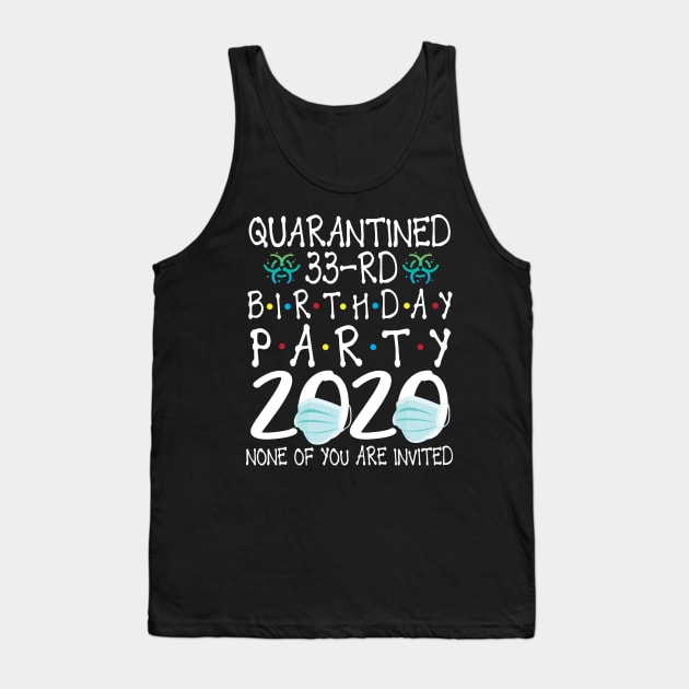 Quarantined 33rd Birthday Party 2020 With Face Mask None Of You Are Invited Happy 33 Years Old Tank Top by bakhanh123